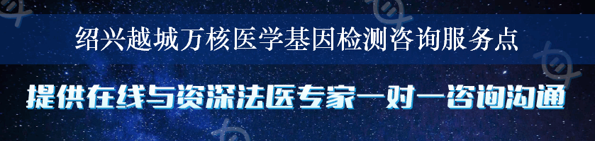 绍兴越城万核医学基因检测咨询服务点